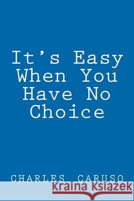 'It's Easy When You Have No Choice': none Caruso, Charles 9781466443037