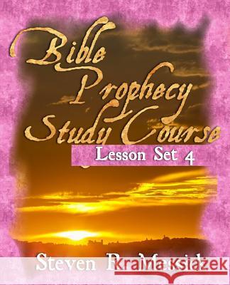 Bible Prophecy Study Course - Lesson Set 4 Steven R. Messick 9781466443150 Createspace