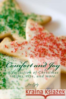 Comfort and Joy: A Collection of Recipes, Tips, and More. Joe Egly 9781466443266 Createspace