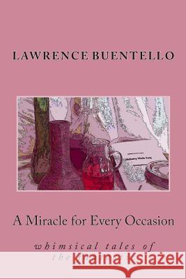 A Miracle for Every Occasion: whimsical tales of the fantastic Buentello, Lawrence 9781466443631 Createspace