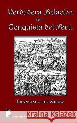 Verdadera relación de la conquista del Perú De Xerez, Francisco 9781466444263