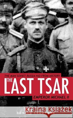 The Last Tsar: Emperor Michael II Donald Crawford 9781466445000