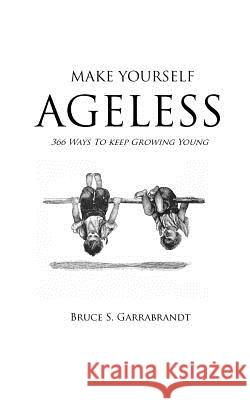 Make Yourself Ageless: 366 Ways To Keep Growing Young White, Jeffrey M. 9781466446595