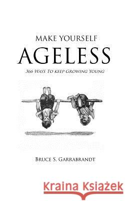 Make Yourself Ageless: 366 Ways To Keep Growing Young White, Jeffrey M. 9781466446595 Createspace