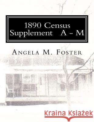 1890 Census Supplement A - M Foster, Angela M. 9781466448162