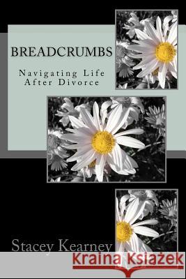 Breadcrumbs: Navigating Life After Divorce Stacey Bailey Kearney 9781466448438 Createspace