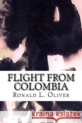 Flight from Colombia Ronald L. Oliver 9781466449367 Createspace