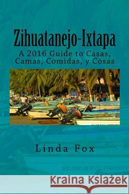 Zihuatanejo-Ixtapa, A Guide to Casas, Camas, Comidas y Cosas Fox, Linda R. 9781466449527 Createspace