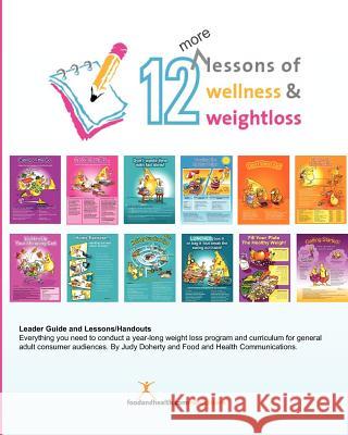 12 More Lessons of Wellness and Weight Loss: Everything you need to conduct a year-long weight loss program and curriculum for general adult audiences Doherty, Judy 9781466450318 Createspace