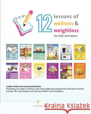 12 Lessons of Wellness and Weight Loss for Kids and Teens: 12 relevant lessons for today's kids and teens who want to be healthy and lose weight. Doherty, Judy 9781466450493