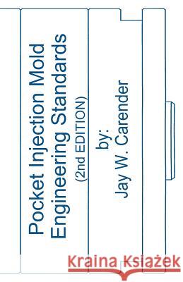 Pocket Injection Mold Engineering Standards, 2nd EDITION Carender, Jay W. 9781466450844 Createspace