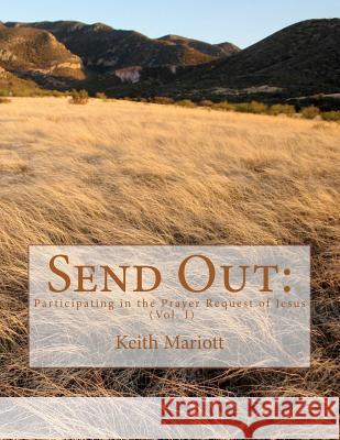 Send Out: : Participating in the Prayer Request of Jesus Rev Keith Mariott 9781466451520 Createspace