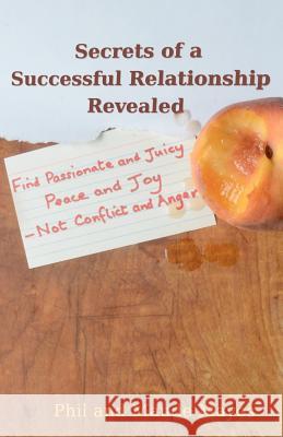 Secrets of a Successful Relationship Revealed: Find Passionate and Juicy Peace and Joy - not Conflict and Anger Mayes, Maude 9781466451735 Createspace