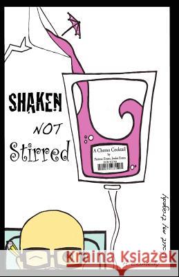 Shaken Not Stirred... A Chemo Cocktail: A comedy about my tragedy. Evans, Joules 9781466452794 Createspace