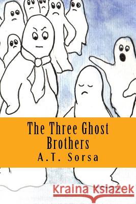 The Three Ghost Brothers A. T. Sorsa 9781466452909 Createspace