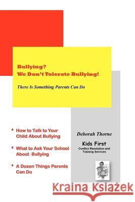 Bullying? We Don't Tolerate Bullying!: There Is Something Parents Can Do Deborah Thorne 9781466454712 Createspace