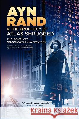 Ayn Rand & the Prophecy of Atlas Shrugged The Complete Documentary Interviews Mortensen, Chris 9781466454873