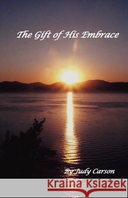 The Gift of His Embrace Judy Carson 9781466455214 Createspace