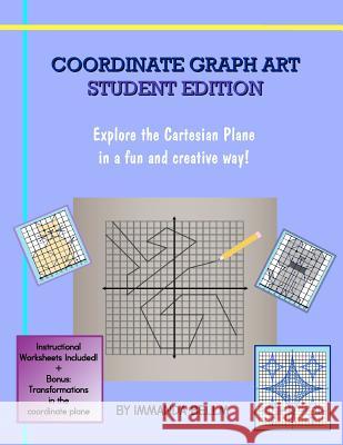 Coordinate Graph Art: Student Edition: Explore the Cartesian Plane in a fun and creative way! Bellm, Immanda 9781466455382