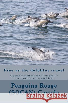 Free as the dolphins travel: A guide to methods and strategies for free travel by air, sea and land Cooper, Npic J. 9781466455887 Createspace