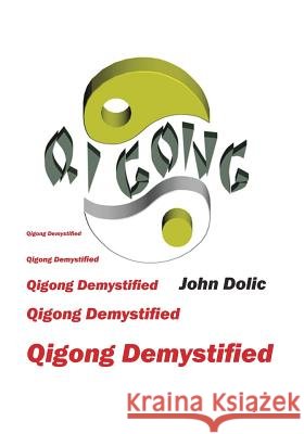 Qigong Demystified: Qigong - Chinese Art of Self-Healing That Can Change Your Life John Dolic 9781466456310 Createspace