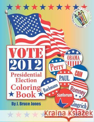 Vote 2012 Presidential Election Coloring Book J. Bruce Jones 9781466456785 Createspace