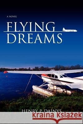 Flying Dreams MR Henry P. Dainys 9781466456914 Createspace