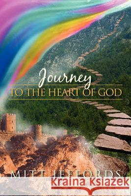 Journey to the Heart of God Mitt Jeffords 9781466458024 Createspace