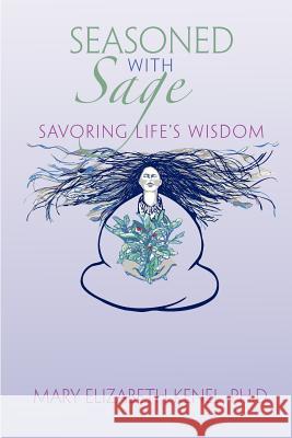 Seasoned with Sage: Savoring Life's Wisdom Mary Elizabeth Kene 9781466458376