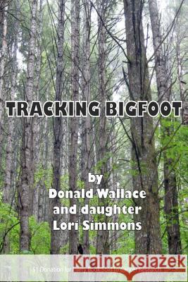 Tracking Bigfoot Donald Wallace Lori Simmons 9781466459298 Createspace