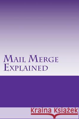 Mail Merge Explained: All About Lists Haupt Psy D., Timothy 9781466459311 Createspace