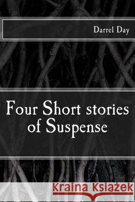 Four Short Stories of Suspense Darrel Day 9781466459441