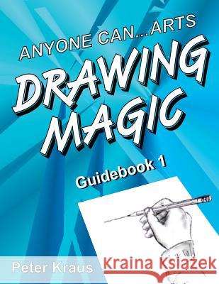 Anyone Can Arts...DRAWING MAGIC Guidebook 1 Kraus, Peter 9781466459496 Createspace Independent Publishing Platform
