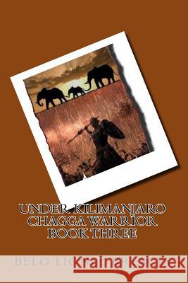 Under Kilimanjaro Chagga Warrior Book Three Belo Lionel Brescia 9781466459946 Createspace