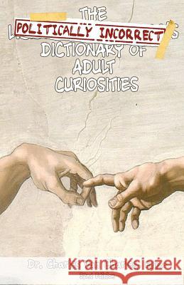 The Politically Incorrect Dictionary of Adult Curiosities Dr Charles Van Charles Mike Lippart 9781466460065 Createspace