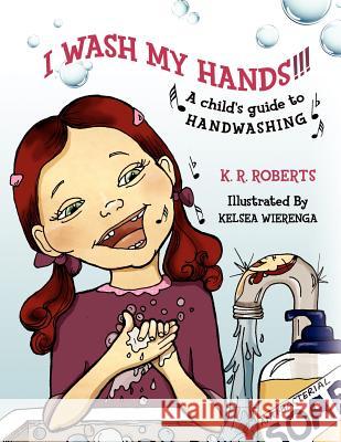 I Wash My Hands !!!: A child's guide to handwashing Roberts, K. R. 9781466460669 Createspace