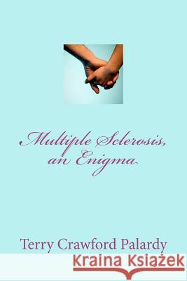 Multiple Sclerosis, an Enigma: Finding a diagnosis but not a cure Palardy, Terry Crawford 9781466461444 Createspace