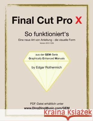 Final Cut Pro X - So funktioniert's: Eine neu Art von Anleitung - die visuelle Form Wessling, Gabriele 9781466462090 Createspace