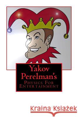 Yakov Perelman's: Physics For Entertainment Perelman, Yakov 9781466462236