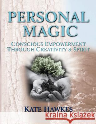 Personal Magic: Conscious Empowerment through Creativity & Spirit Hawkes, Kate 9781466463554
