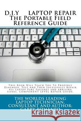 D.I.Y. LAPTOP REPAIR The Portable Field Reference Guide Romaneo, Garry 9781466464865 Createspace