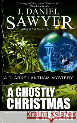 A Ghostly Christmas Present: A Clarke Lantham Mystery J. Daniel Sawyer 9781466465145 Createspace