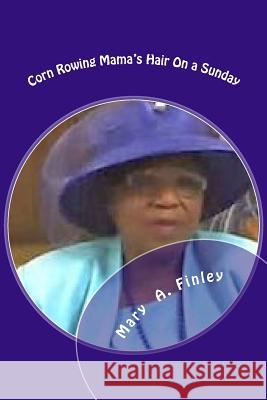 Cornrowing Mama's Hair On a Sunday Finley, Mary Ann 9781466466012 Createspace
