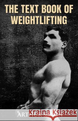The Text Book of Weightlifting Arthur Saxon 9781466466258 Createspace