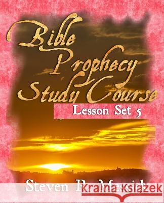 Bible Prophecy Study Course - Lesson Set 5 Steven R. Messick 9781466466340 Createspace