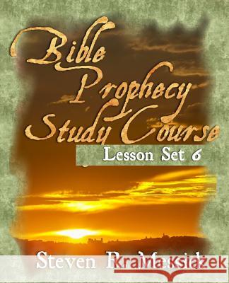 Bible Prophecy Study Course - Lesson Set 6 Steven R. Messick 9781466466449 Createspace