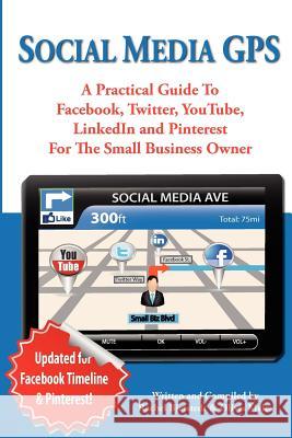 Social Media GPS: A Practical Guide To Facebook, Twitter, YouTube, And LinkedIn For The Small Business Owner Myles, Olivia 9781466466456 Createspace
