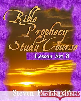 Bible Prophecy Study Course - Lesson Set 8 Steven R. Messick 9781466466555 Createspace