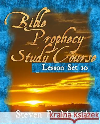 Bible Prophecy Study Course - Lesson Set 10 Steven R. Messick 9781466466623 Createspace