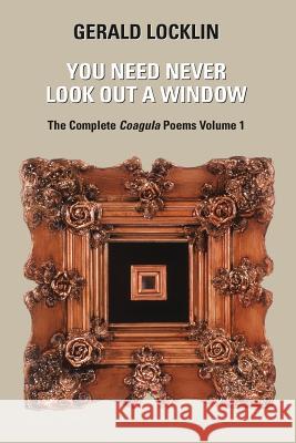 You Need Never Look Out a Window: The Complete Coagula Poems Gerald Locklin Tom Callinan Mat Gleason 9781466468153 Createspace Independent Publishing Platform